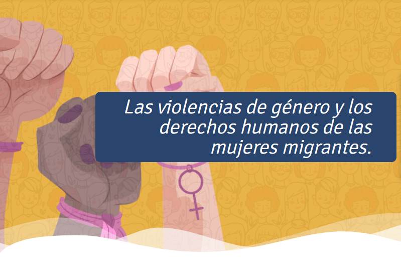 Las violencias de género y los derechos humanos de las mujeres migrantes.