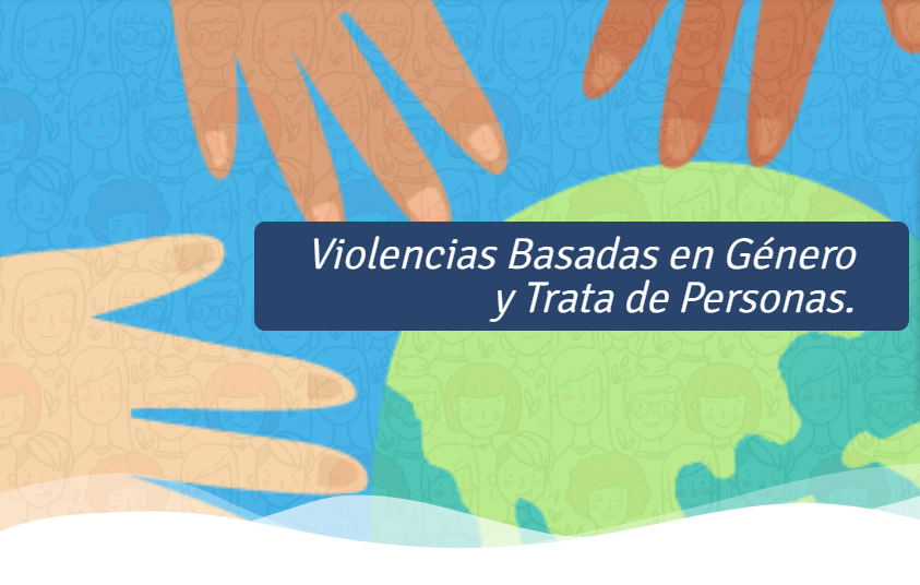 Violencias Basadas en Género y Trata de Personas.